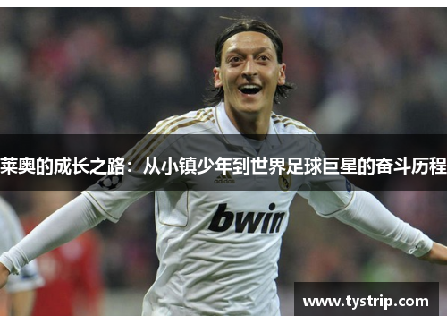 莱奥的成长之路：从小镇少年到世界足球巨星的奋斗历程