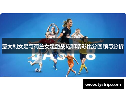 意大利女足与荷兰女足激战成和精彩比分回顾与分析